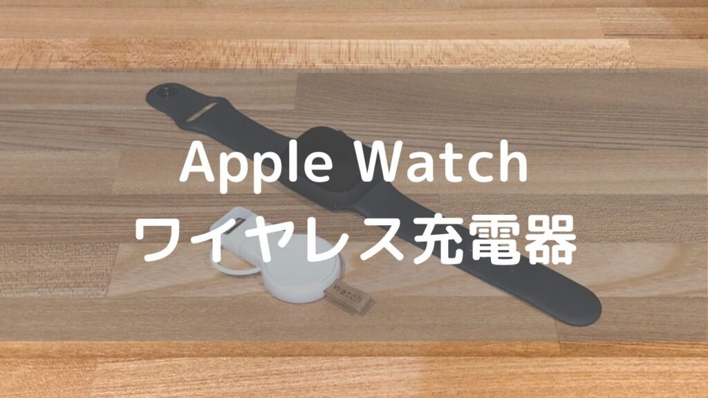 【2021年】Apple Watchワイヤレス充電器はこれで決定！